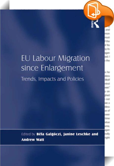 EU Labour Migration since Enlargement: Trends, Impacts and Policies