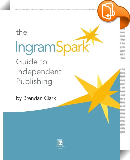 The IngramSpark Guide to Independent Publishing Brendan Clark Book2look