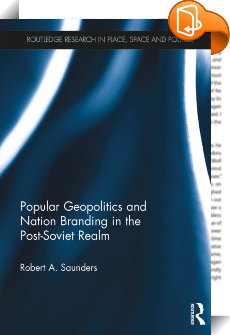 Popular Geopolitics And Nation Branding In The Post Soviet - 