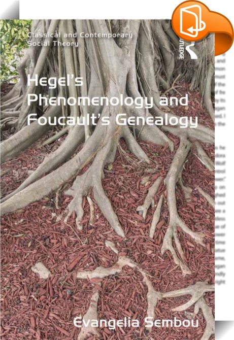 Hegels Phenomenology and Foucaults Genealogy